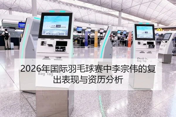 2026年国际羽毛球赛中李宗伟的复出表现与资历分析