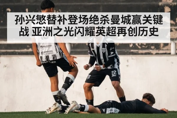 孙兴慜替补登场绝杀曼城赢关键战 亚洲之光闪耀英超再创历史