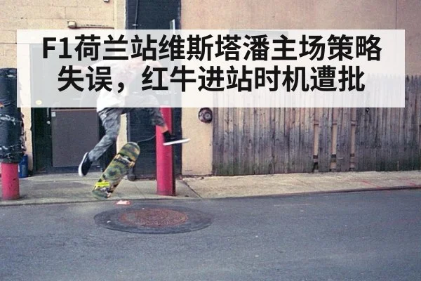 F1荷兰站维斯塔潘主场策略失误，红牛进站时机遭批